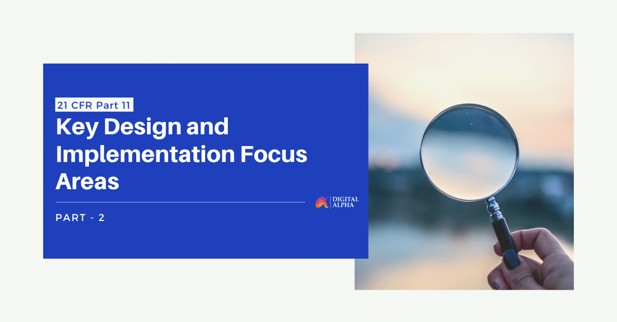 21 CFR Part 11 – Key Design and Implementation Focus Areas – (Part 2)